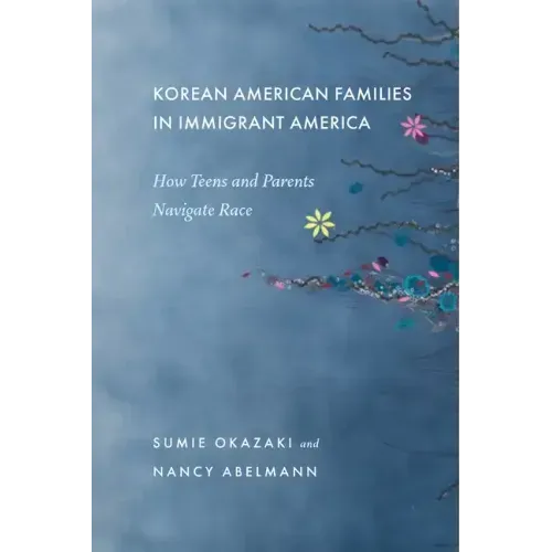 Korean American Families in Immigrant America: How Teens and Parents Navigate Race