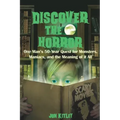 Discover The Horror: One Man's 50-Year Quest for Monsters, Maniacs, and the Meaning of it All.