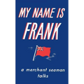 My Name is Frank: A merchant seaman talks