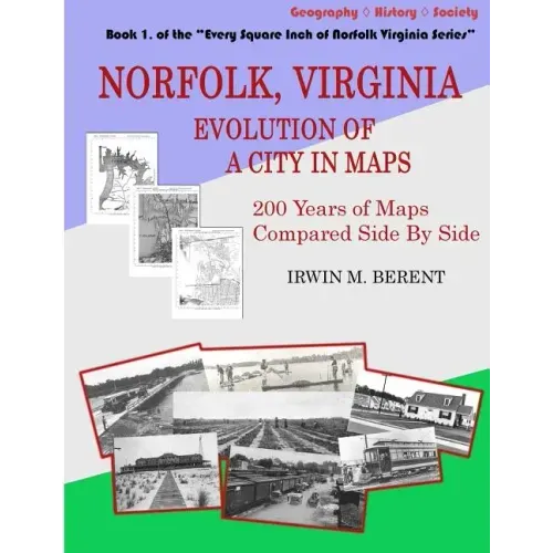 Norfolk, Virginia: Evolution of a City in Maps: 200 Years of Maps Compared Side By Side