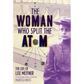The Woman Who Split the Atom: The Life of Lise Meitner