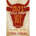 Never Kick a Cow Chip on a Hot Day: Real Lessons for Real Ceos and Those Who Want to Be