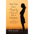 You Can Live Happily Married for a Lifetime: Practical Keys to Reboot Your Marriage and Get Back on Track