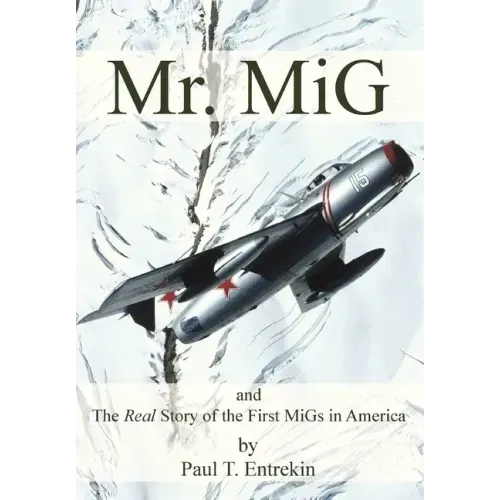 Mr. MiG: and The Real Story of the First MiGs in America