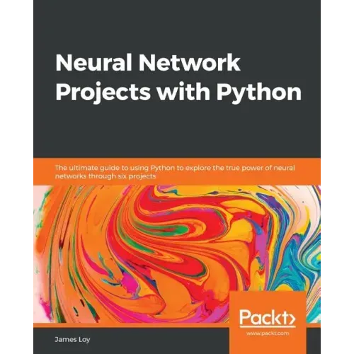 Neural Network Projects with Python: The ultimate guide to using Python to explore the true power of neural networks through six projects