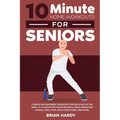 10-Minute Home Workouts for Seniors; 7 Simple No Equipment Workouts for Each Day of the Week. 70+ Illustrated Exercises with Video Demos for Cardio, C