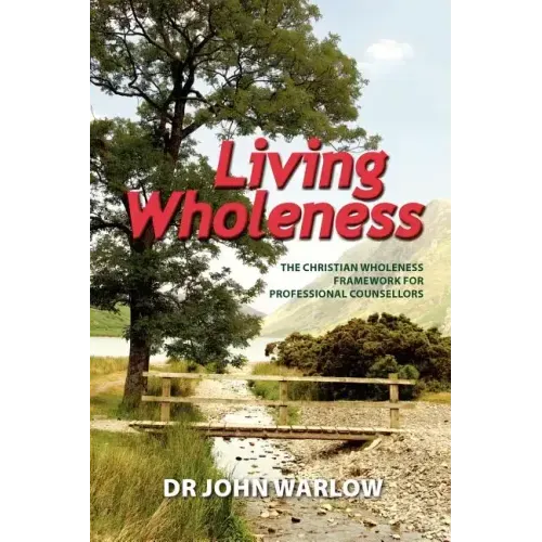 Living Wholeness: The Christian Wholeness Framework for Professional Counsellors