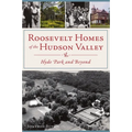 Roosevelt Homes of the Hudson Valley: Hyde Park and Beyond