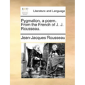 Pygmalion, a Poem. from the French of J. J. Rousseau.