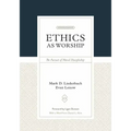 Ethics as Worship: The Pursuit of Moral Discipleship