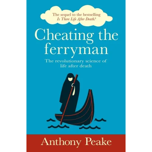 Cheating the Ferryman: The Revolutionary Science of Life After Death