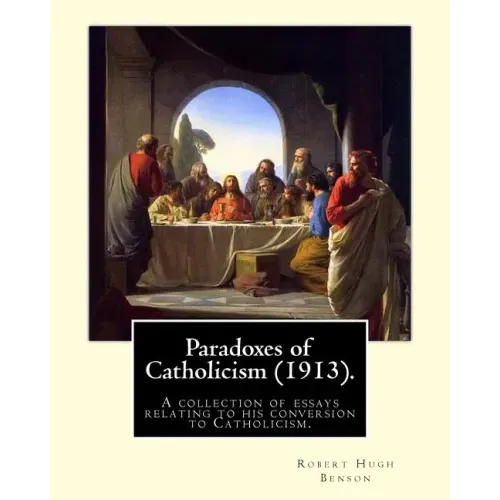 Paradoxes of Catholicism (1913). By: Robert Hugh Benson: A collection of essays relating to his conversion to Catholicism.
