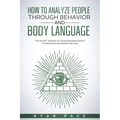 How to Analyze People Through Behavior and Body Language: The Secret Science of Speed Reading People to Influence Decisions and Win.