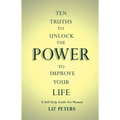 Ten Truths to Unlock the Power to Improve Your Life: A Self Help Guide for Women