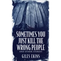 Sometimes You Just Kill The Wrong People and Other Stories