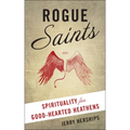 Rogue Saints: Spirituality for Good-Hearted Heathens