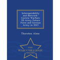 Interoperability and Network-Centric Warfare: US Army Future Force and German Army in 2015 - War College Series