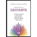 Gestarte: Cómo sanar emociones, rescatar el niño interior y ser feliz