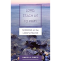 Lord, Teach Us to Pray: Sermons on the Lord's Prayer
