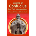 Quotes of Confucius And Their Interpretations, A Words Of Wisdom Collection Book
