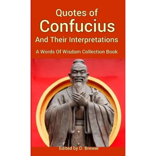 Quotes of Confucius And Their Interpretations, A Words Of Wisdom Collection Book