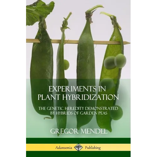 Experiments in Plant Hybridization: The Genetic Heredity Demonstrated by Hybrids of Garden Peas