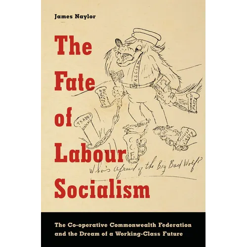 The Fate of Labour Socialism: The Co-operative Commonwealth Federation and the Dream of a Working-Class Future
