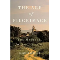 The Age of Pilgrimage: The Medieval Journey to God