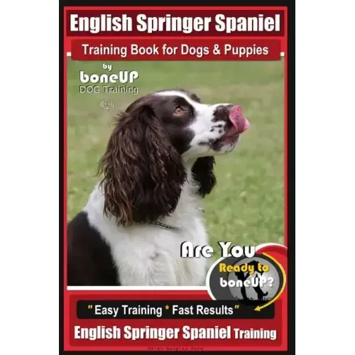 English Springer Spaniel Training Book for Dogs & Puppies By BoneUP DOG Training: Are You Ready to Bone Up? Easy Training * Fast Results, English Spri