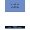 The private diary of Dr. John Dee: and the catalogue of his library of manuscripts, from the original manuscripts in the Ashmolean museum at Oxford, a