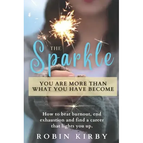 The Sparkle: How to Beat Burnout, End Exhaustion and Find a Career that Lights You Up