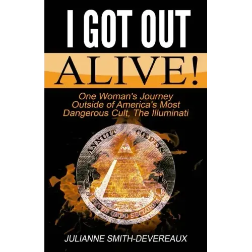 I Got Out Alive!: One Woman's Journey Outside of America's Most Dangerous Cult, The Illuminati