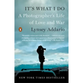 It's What I Do: A Photographer's Life of Love and War