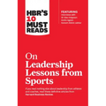 Hbr's 10 Must Reads on Leadership Lessons from Sports (Featuring Interviews with Sir Alex Ferguson, Kareem Abdul-Jabbar, Andre Agassi)