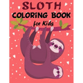 Sloth Coloring Book for Kids: Over 60 Simple Drawings of This Funny and Cute Animal for Girls and Boys Ages 2-4, 4-8, 8-12. (Kids Coloring Book)