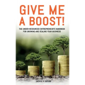 Give Me A Boost!: The Under-Resourced Entrepreneur's Handbook for Growing and Scaling Your Business