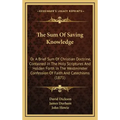 The Sum of Saving Knowledge: Or a Brief Sum of Christian Doctrine, Contained in the Holy Scriptures and Holden Forth in the Westminster Confession