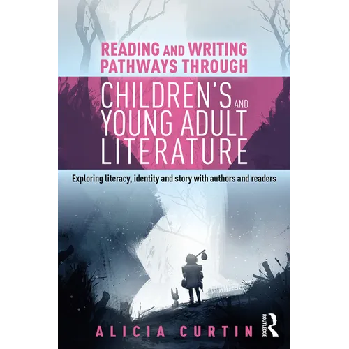 Reading and Writing Pathways Through Children's and Young Adult Literature: Exploring Literacy, Identity and Story with Authors and Readers