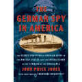 The German Spy in America: The Secret Plotting of German Spies in the United States and the Inside Story of the Sinking of the Lusitania