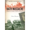 Bath Massacre, New Edition: America's First School Bombing