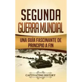 Segunda Guerra Mundial: Una guía fascinante de principio a fin