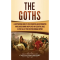 The Goths: A Captivating Guide to the Visigoths and Ostrogoths Who Sacked Rome and Played an Essential Role in the Fall of the Western Roman Empire