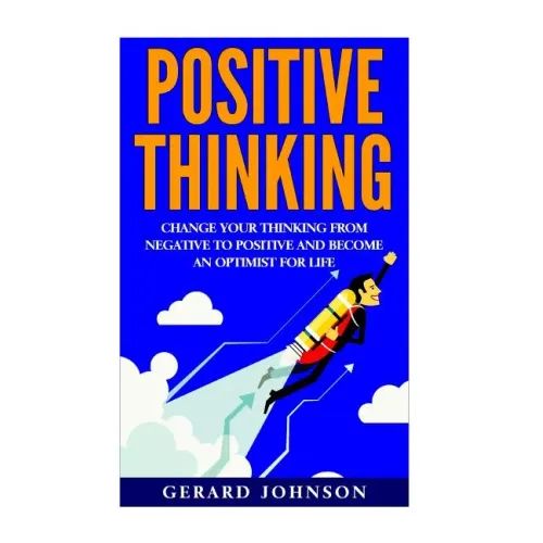 Positive Thinking: Change Your Thinking From Negative to Positive and Become an Optimist For Life (Positive Thinking, Positive Discipline