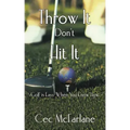 Throw It Don't Hit It: Golf is Easy When You Know How