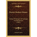 Payne's Modern Homes: A Book Of Designs Of Cottages And Residences (1907)