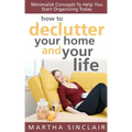 How To Declutter Your Home And Your Life; Minimalist Concepts To Help You Start Organizing Today