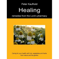 Healing remedies from the Lord's pharmacy - Volume 1: Caring for your health with fruit, vegetables and herbs from nature and the garden