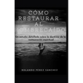 Cómo restaurar al hombre caído: Un estudio detallado sobre la doctrina de la restauración espiritual