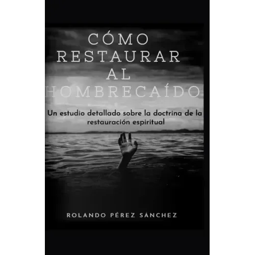 Cómo restaurar al hombre caído: Un estudio detallado sobre la doctrina de la restauración espiritual