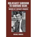 Holocaust Survivor to Harvard Dean: Memoirs of a Refugee's Progress